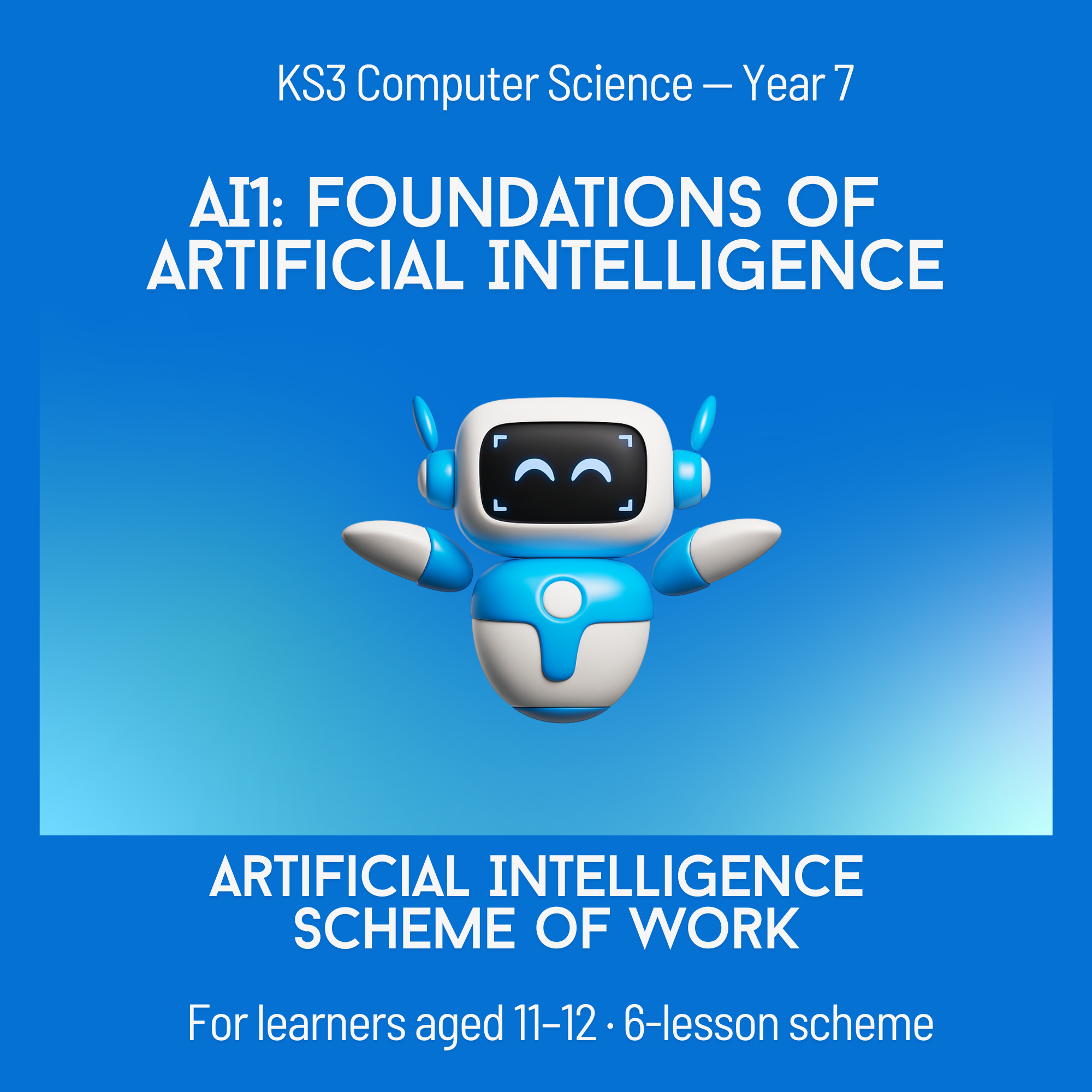 AI1 Scheme of work: Foundations of Artificial Intelligence. Year 7 (6 lessons)