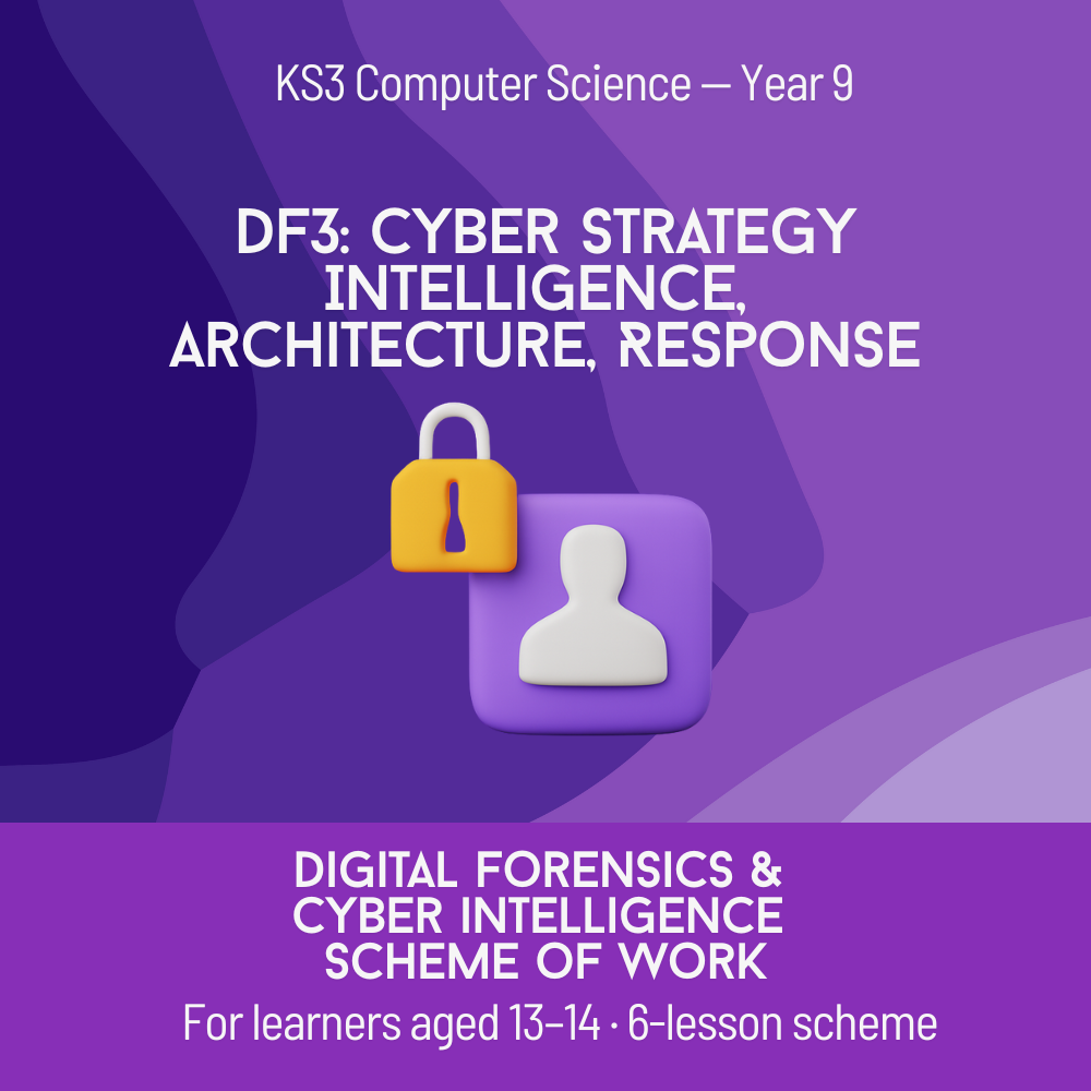 DF3 Scheme of work: Cyber Strategy Intelligence, Architecture, Response.Year 9 (6 Lessons)
